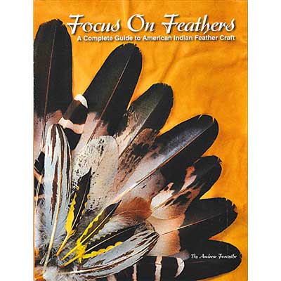 Focus On Feathers: A Complete Guide To American Indian Feather Craft - Instructional Book